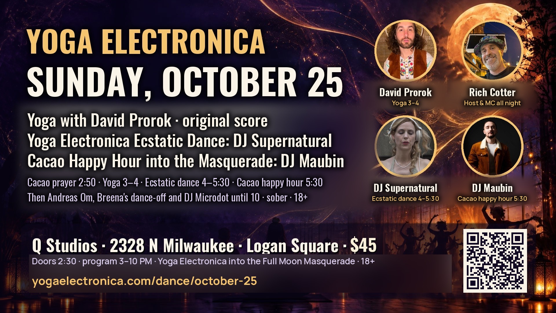 October 25 Full Moon Masquerade: Yoga Electronica with David Prorok, DJ Supernatural, DJ Maubin, Rich Cotter as Host & MC, 3–10 PM at Q Studios